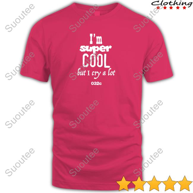 032C I'm Super Cool But I Cry A Lot T Shirt